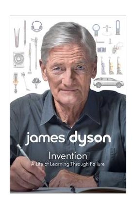 Invention: A Life of Learning Through Failure - James Dyson