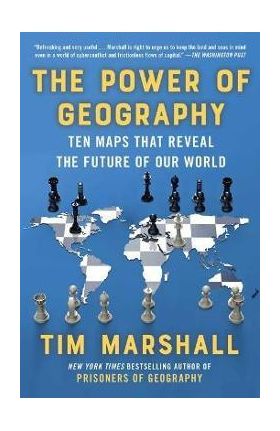 The Power of Geography: Ten Maps That Reveal the Future of Our World - Tim Marshall