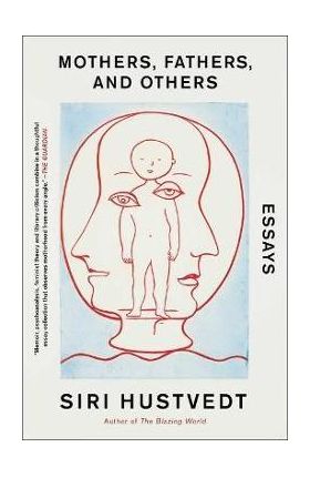 Mothers, Fathers, and Others: Essays - Siri Hustvedt