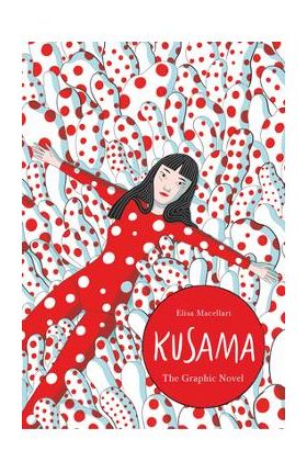 Kusama: The Graphic Novel - Elisa Macellari