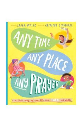 Any Time, Any Place, Any Prayer: A True Story of How You Can Talk with God - Laura Wifler