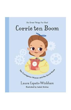 Corrie Ten Boom: The Courageous Woman and the Secret Room - Laura Wickham