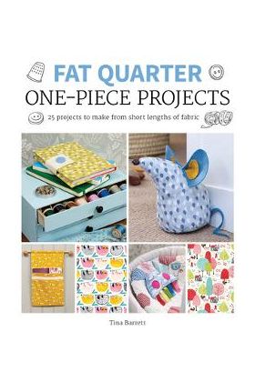 Fat Quarter: One-Piece Projects: 25 Projects to Make from Short Lengths of Fabric - Tina Barrett