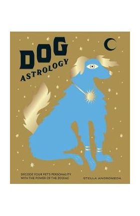 Dog Astrology: Decode Your Pet's Personality with the Power of the Zodiac - Stella Andromeda