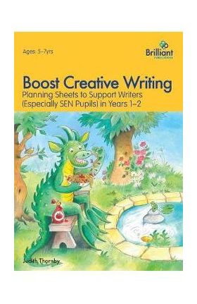 Boost Creative Writing-Planning Sheets to Support Writers (Especially Sen Pupils) in Years 1-2 - Judith Thornby