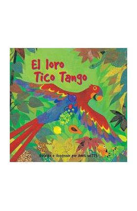 El Loro Tico Tango = The Parrot Tico Tango - Anna Witte