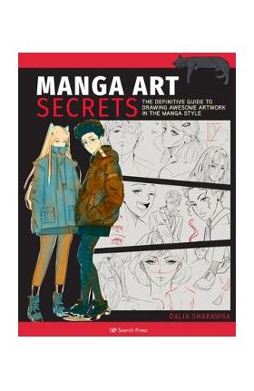 Manga Art Secrets: The Definitive Guide to Drawing Awesome Artwork in the Manga Style - Dalia Sharawna