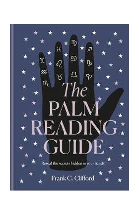 The Palm Reading Guide: Reveal the Secrets of the Tell Tale Hand - Frank C. Clifford