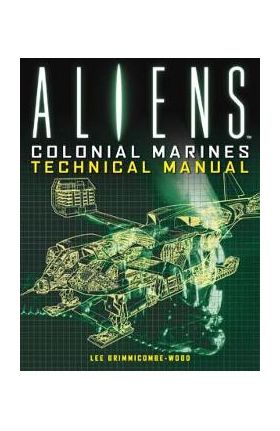 Aliens: Colonial Marines Technical Manual - Lee Brimmicombe-wood