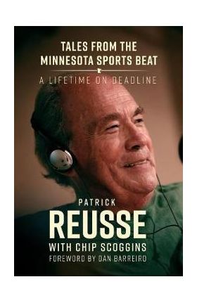 Tales from the Minnesota Sports Beat: A Lifetime on Deadline - Patrick Reusse