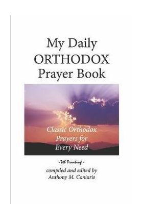 My Daily Orthodox Prayer Book: Classic Orthodox Prayers for Every Need - Anthony M. Coniaris