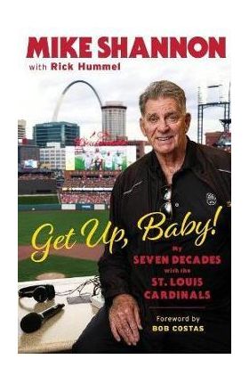 Get Up, Baby!: My Seven Decades with the St. Louis Cardinals - Mike Shannon