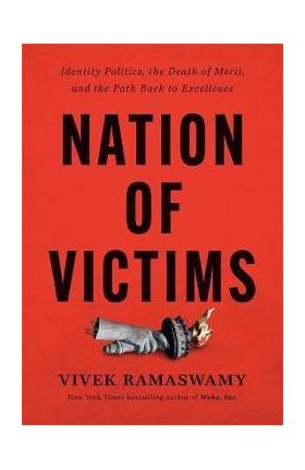 Nation of Victims: Identity Politics, the Death of Merit, and the Path Back to Excellence - Vivek Ramaswamy