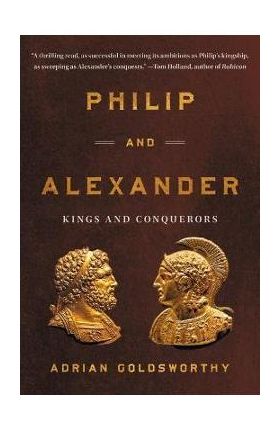 Philip and Alexander: Kings and Conquerors - Adrian Goldsworthy