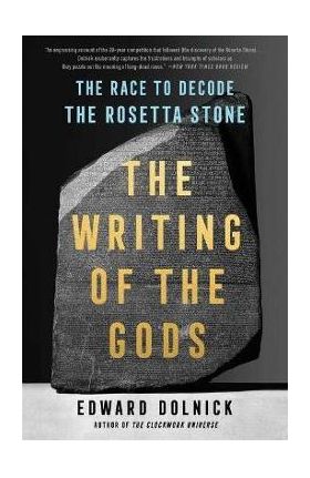 The Writing of the Gods: The Race to Decode the Rosetta Stone - Edward Dolnick