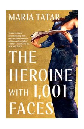 The Heroine with 1,001 Faces - Maria Tatar