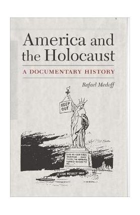 America and the Holocaust: A Documentary History - Rafael Medoff