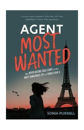 Agent Most Wanted: The Never-Before-Told Story of the Most Dangerous Spy of World War II - Sonia Purnell