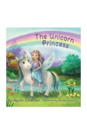 The Unicorn Princess - Alyssa Schermel