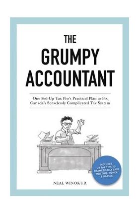 The Grumpy Accountant: One Fed-Up Tax Pro's Practical Plan to Fix Canada's Senselessly Complicated Tax System - Neal Winokur