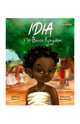 Idia of the Benin Kingdom: An Empowering Book for Girls 4 - 8 - Ekiuwa Aire