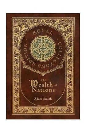 The Wealth of Nations: Complete (Royal Collector's Edition) (Case Laminate Hardcover with Jacket) - Adam Smith