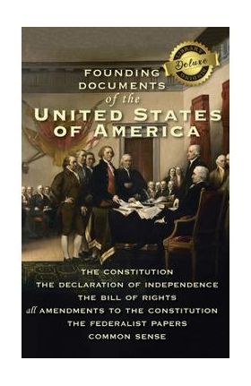 Founding Documents of the United States of America: The Constitution, the Declaration of Independence, the Bill of Rights, all Amendments to the Const - Alexander Hamilton