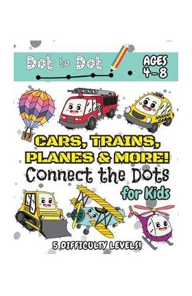 Cars, Trains, Planes & More Connect the Dots for Kids: (Ages 4-8) Dot to Dot Activity Book for Kids with 5 Difficulty Levels! (1-5, 1-10, 1-15, 1-20, - Engage Books