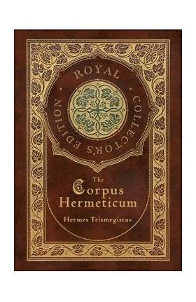 The Corpus Hermeticum (Royal Collector's Edition) (Case Laminate Hardcover with Jacket) - Hermes Trismegistus