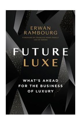 Future Luxe: What's Ahead for the Business of Luxury - Erwan Rambourg