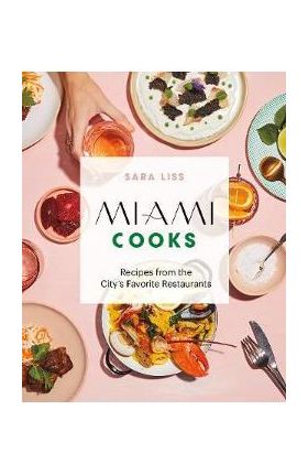 Miami Cooks: Recipes from the City's Favorite Restaurants - Sara Liss