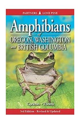 Amphibians of Oregon, Washington and British Columbia: A Field Identification Guide - Charlotte Corkran