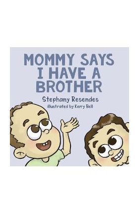 Mommy Says I Have a Brother - Stephany Resendes