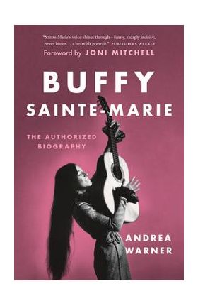 Buffy Sainte-Marie: The Authorized Biography - Andrea Warner