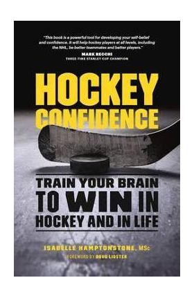 Hockey Confidence: Train Your Brain to Win in Hockey and in Life - Isabelle Hamptonstone Msc