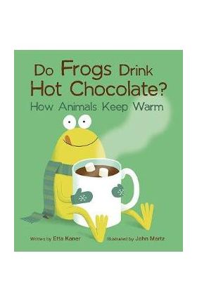 Do Frogs Drink Hot Chocolate?: How Animals Keep Warm - Etta Kaner