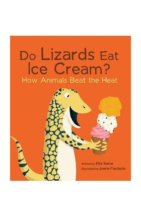 Do Lizards Eat Ice Cream?: How Animals Beat the Heat - Etta Kaner
