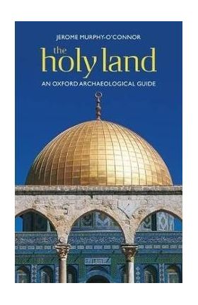 The Holy Land: An Oxford Archaeological Guide from Earliest Times to 1700 - Jerome Murphy-o'connor