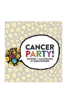 Cancer Party!: Explain Cancer, Chemo, and Radiation to Kids in a Totally Non-Scary Way - Sara Olsher