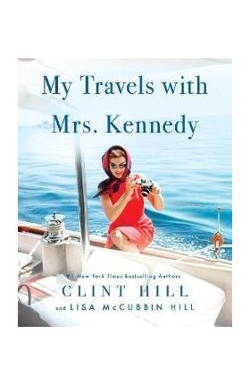 My Travels with Mrs. Kennedy - Clint Hill