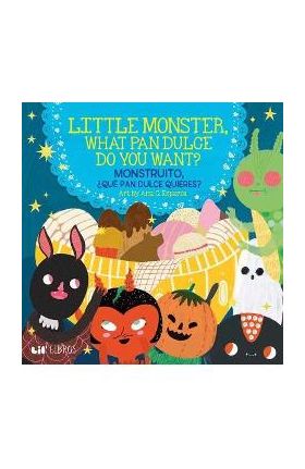 Little Monster, What Pan Dulce Do You Want? / ¿Monstruito, Qué Pan Dulce Quieres? - Ana C. Esparza