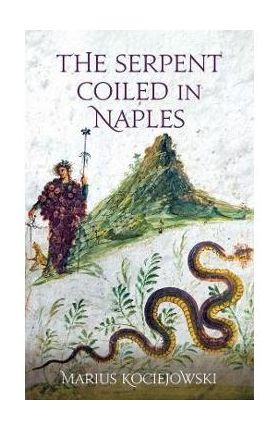 The Serpent Coiled in Naples - Marius Kociejowski