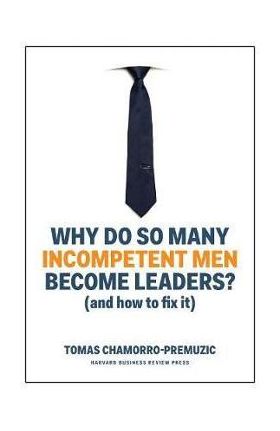 Why Do So Many Incompetent Men Become Leaders? (And How to F