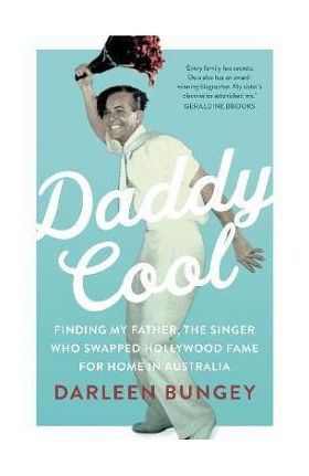 Daddy Cool: Finding My Father, the Singer Who Swapped Hollywood Fame for Home in Australia - Darleen Bungey