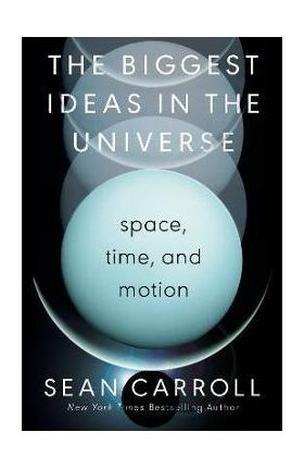 The Biggest Ideas in the Universe: Space, Time, and Motion - Sean Carroll