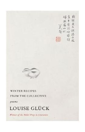 Winter Recipes from the Collective: Poems - Louise Glück