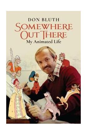 Somewhere Out There: My Animated Life - Don Bluth