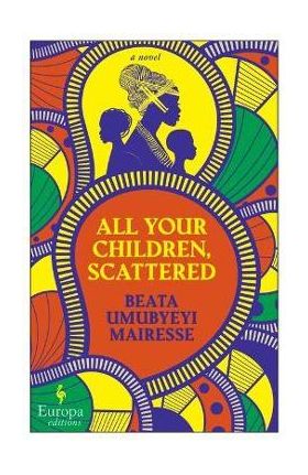 All Your Children, Scattered - Beata Umubyeyi Mairesse