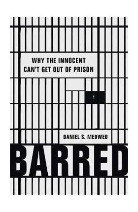 Barred: Why the Innocent Can't Get Out of Prison - Daniel S. Medwed