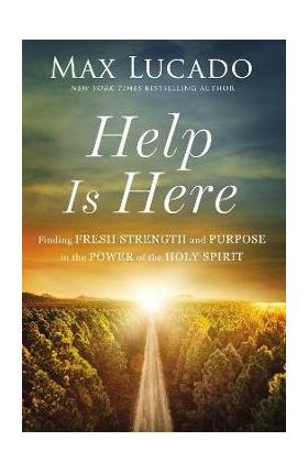 Help Is Here: Finding Fresh Strength and Purpose in the Power of the Holy Spirit - Max Lucado